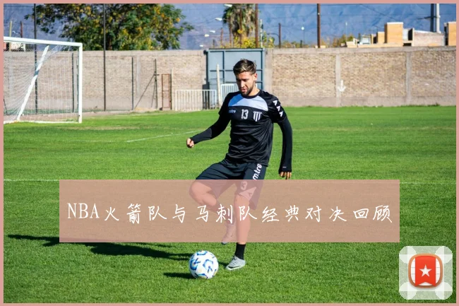 NBA火箭队与马刺队经典对决回顾