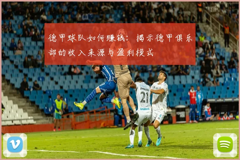 德甲球队如何赚钱：揭示德甲俱乐部的收入来源与盈利模式